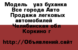  › Модель ­ уаз буханка - Все города Авто » Продажа легковых автомобилей   . Челябинская обл.,Коркино г.